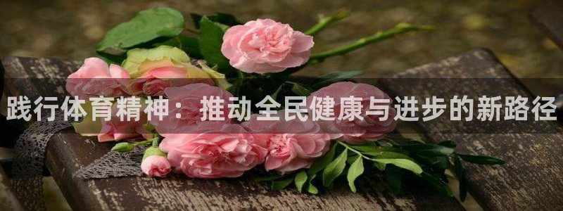 yy易游官网下载官方客服电话：践行体育精神：推动全民健康与进