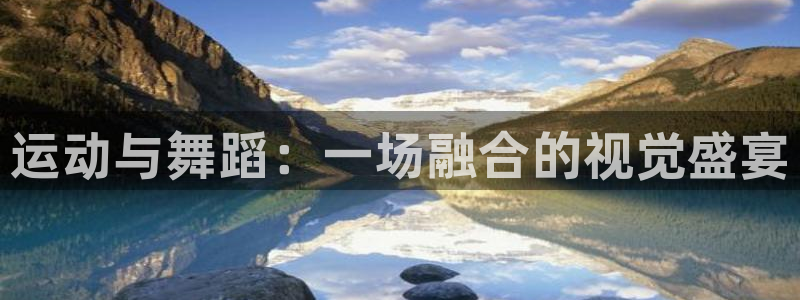 yy易游官网下载平台是正规平台吗安全吗：运动与舞蹈：