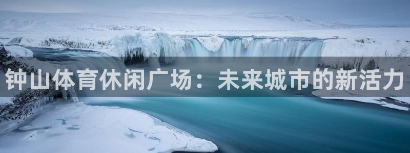 yy易游官网下载注册：钟山体育休闲广场：未来城市的新