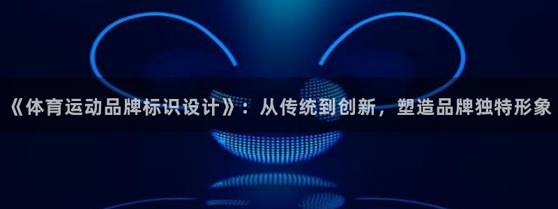 yy易游官方正版app娱乐首页网站大全：《体育运动品牌标识设